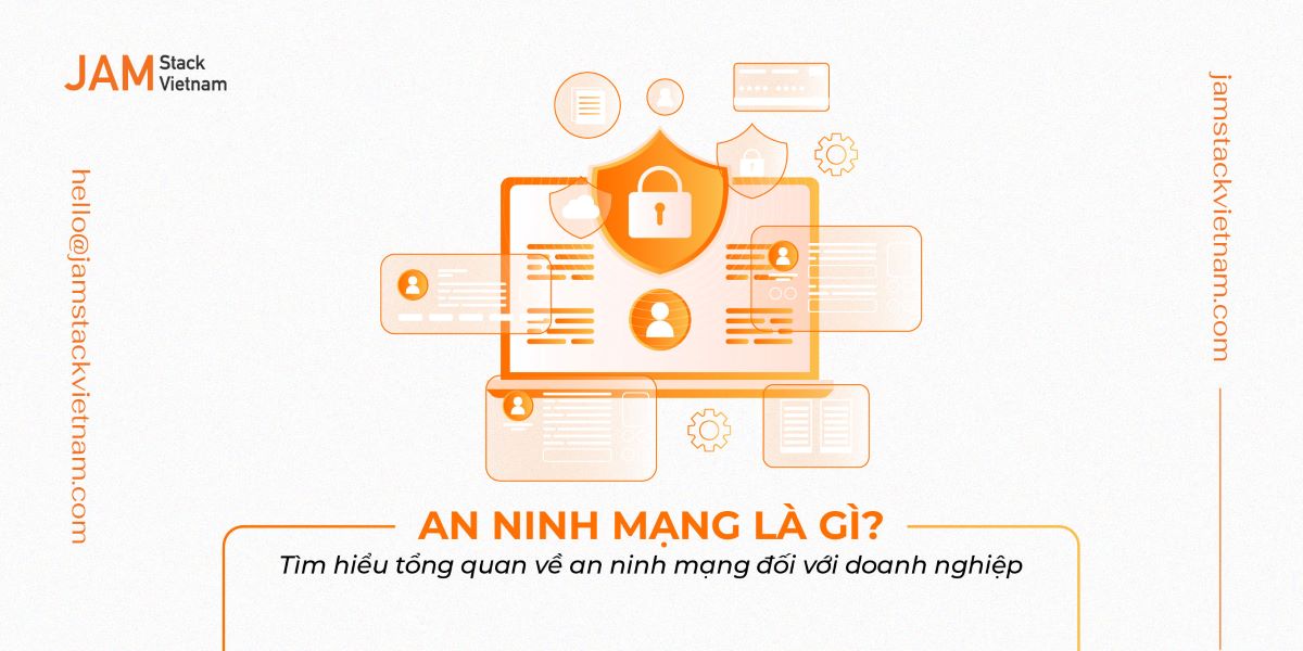 An ninh mạng là gì? Tìm hiểu tổng quan về an ninh mạng đối với doanh nghiệp