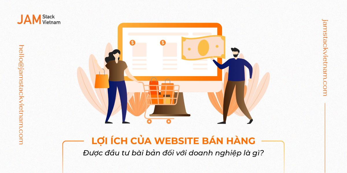 Lợi ích của website bán hàng được đầu tư bài bản đối với doanh nghiệp là gì?