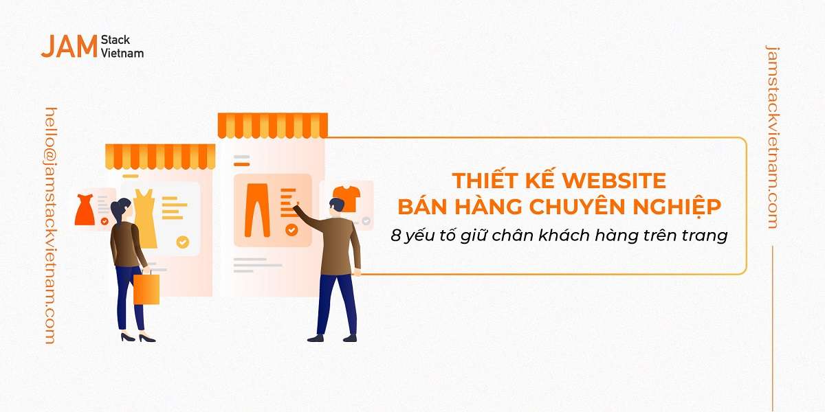 Thiết kế website bán hàng chuyên nghiệp: 8 yếu tố giữ chân khách hàng trên trang