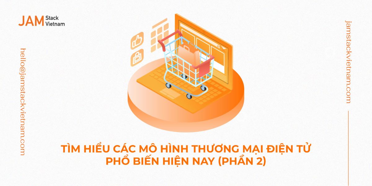 Tìm hiểu các mô hình thương mại điện tử phổ biến hiện nay (Phần 2)