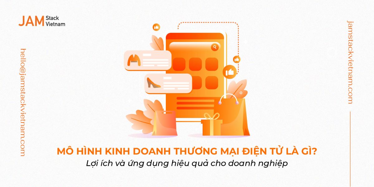 Mô hình kinh doanh thương mại điện tử là gì? Lợi ích và ứng dụng hiệu quả cho doanh nghiệp